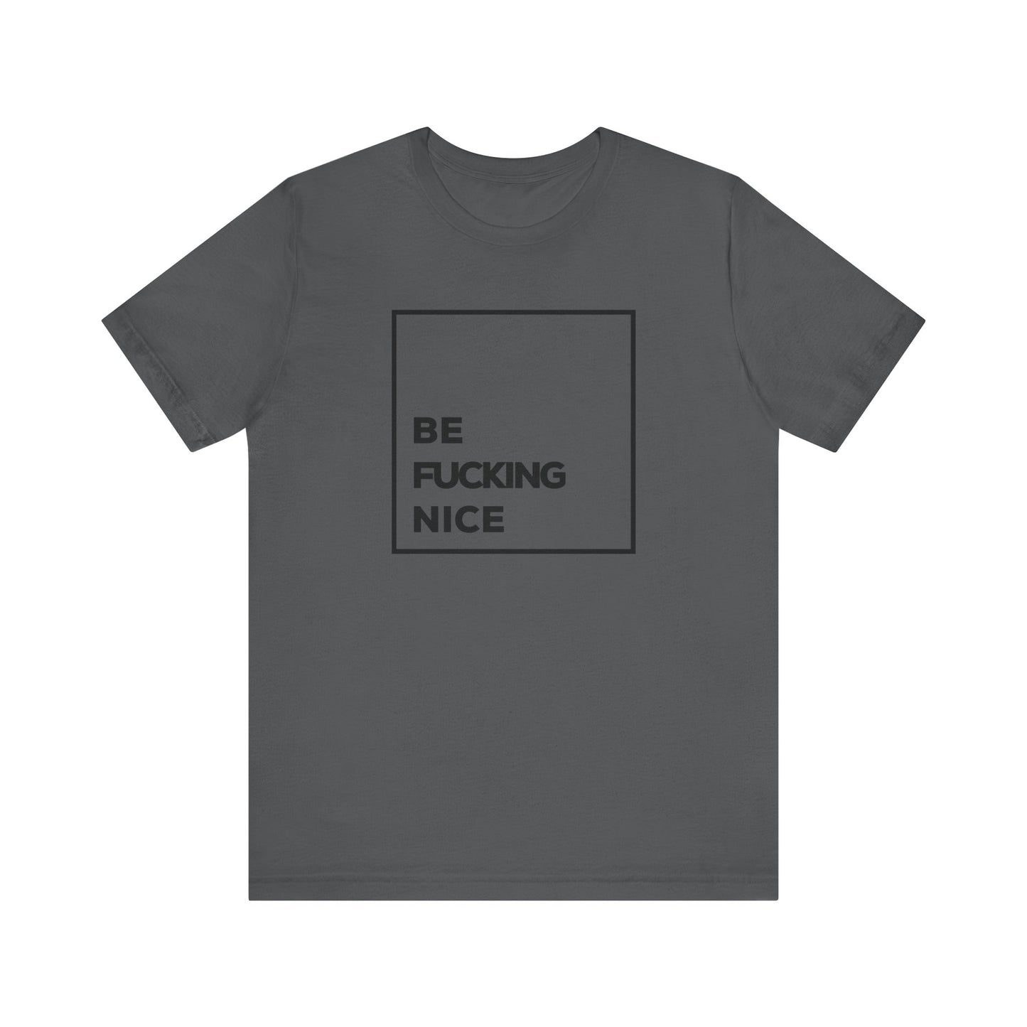 Be F*cking Nice Unisex T-Shirt (Multiple Colors)