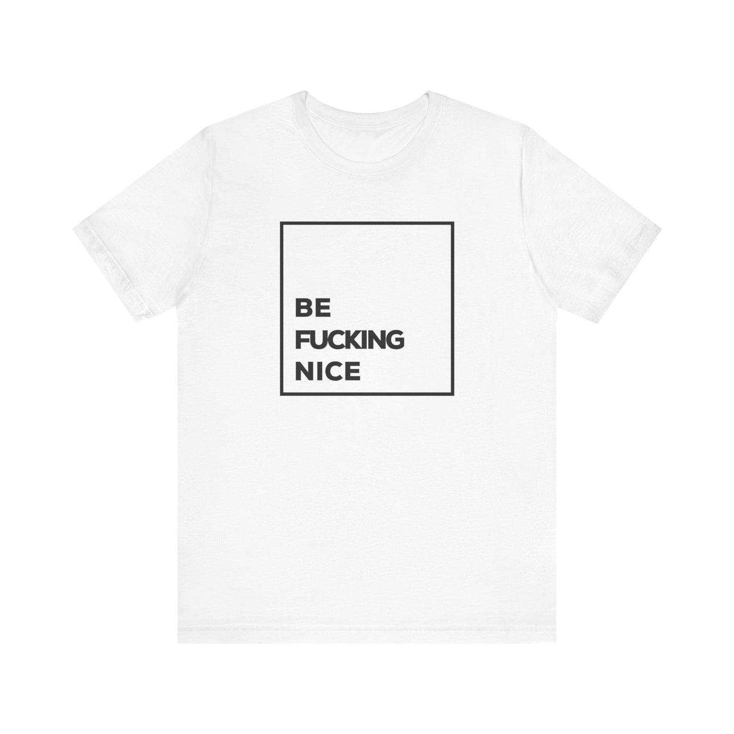 Be F*cking Nice Unisex T-Shirt (Multiple Colors)