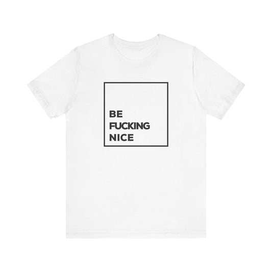 Be F*cking Nice Unisex T-Shirt (Multiple Colors)